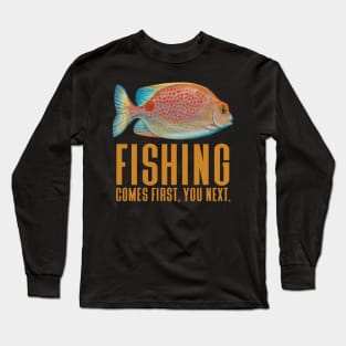 Fishing Comes First You Next - Funny Fishing Long Sleeve T-Shirt